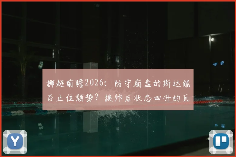 挪超前瞻2026:防守崩盘的斯达能否止住颓势?换帅后状态回升的瓦勒伦加客场欲取分