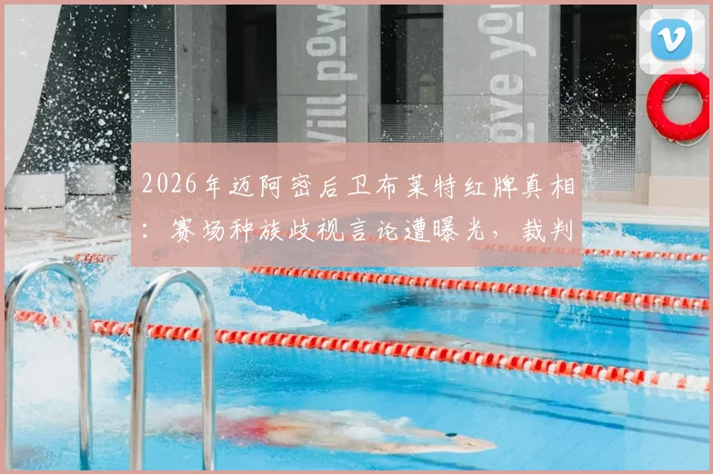 2026年迈阿密后卫布莱特红牌真相：赛场种族歧视言论遭曝光，裁判报告与记者内幕全解析
